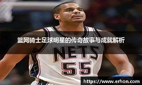篮网骑士足球明星的传奇故事与成就解析